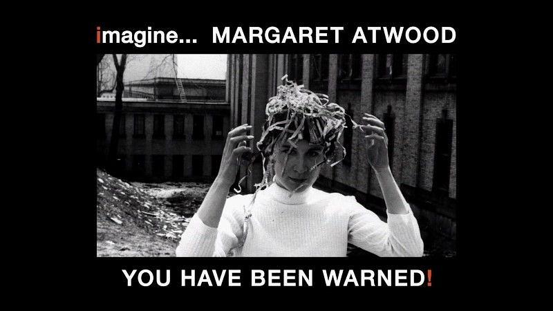 imagine… Margaret Atwood: You Have Been Warned!0